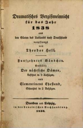 Dramatisches Vergißmeinnicht : aus den Gärten des Auslandes nach Deutschland verpflanzt von Theodor Hell. 1838 = Bd. 15