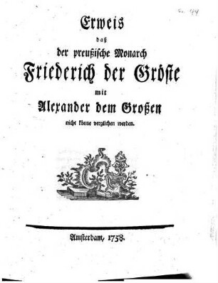 Erweis daß der preußische Monarch Friederich der Gröste mit Alexander dem Großen nicht könne verglichen werden