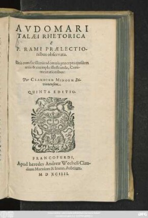 AVDOMARI || TALAEI RHETORICA || E || P. RAMI PRAELECTIO-||nibus observata.|| Una cum facillimis ad omnia praecepta ejusdem || artis & exempla illustranda, Com-||mentationibus:|| Per CLAUDIUM MINOEM Di-||vionensem.|| QUINTA EDITIO.||
