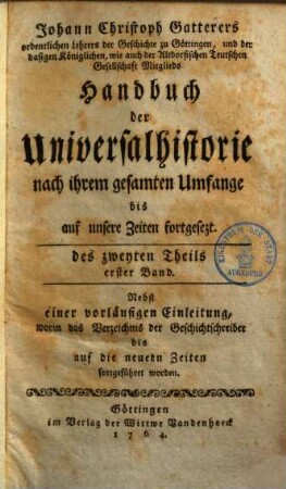 Johann Christoph Gatterers Handbuch der Universalhistorie nach ihrem gesamten Umfange. 2,1, Zweyter Theil, Bis auf unsere Zeiten fortgesetzt ; Bd. 1