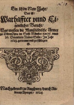 Ein schön New Jahr : Das ist: Warhaffter unnd Eigentlicher Bericht, was massen die Manßfeldische Armee zu Olden Oyta im Stifft Münster den 25. unnd 26. Decembris Newes Stils im Jahr 1623 zertrennt und zerschlagen ist
