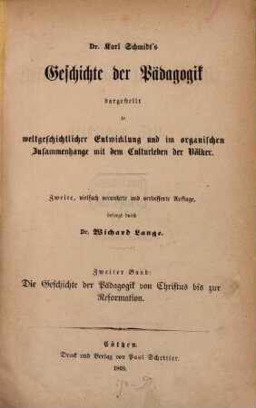 Dr. Karl Schmidt's Geschichte der Pädagogik : dargestellt in weltgeschichtlicher Entwicklung und im organischen Zusammenhange mit dem Culturleben der Völker. 2, Die Geschichte der Pädagogik von Christus bis zur Reformation