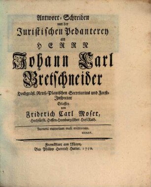 Antwort-Schreiben von der Juristischen Pedanterey an Herrn Johann Carl Bretschneider Hochgräfl. Reuß-Plauischen Secretarius und Forst-Inspector