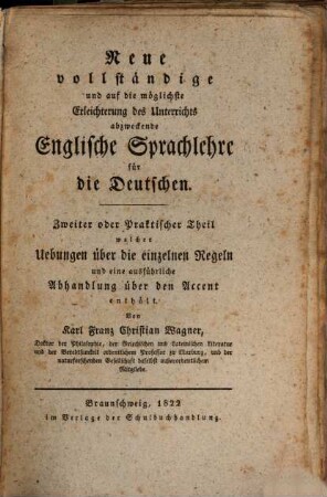 Neue vollständige und auf die möglichste Erleichterung des Unterrichts abzweckende englische Sprachlehre für die Deutschen. 2, Praktischer Theil