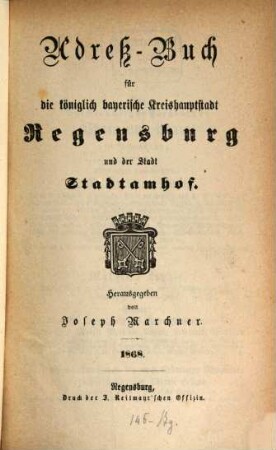 Adreß-Buch für die königlich-bayerische Kreishauptstadt Regensburg und der Stadt Stadtamhof. 1868, 1868
