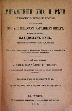 Upraschnenije uma i retschi : (Übung des Verstandes und der Rede. Handbuch für die Schuler der ersten u. zweiten Klasse der Volksschule), ungarisch von Ladislaus Nagy übersetzt von Jos. Michailowitsch Tschossin