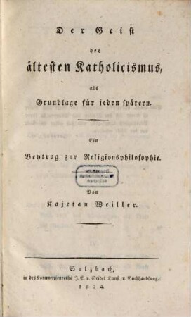 Der Geist des ältesten Katholicismus, als Grundlage für jeden spätern : ein Beytrag zur Religionsphilosophie