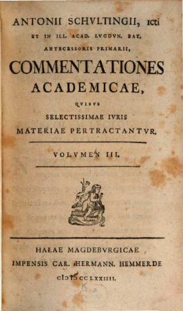 Antonii Schultingii Commentationes academicae, quibus selectissimae iuris materia pertractantur. 3