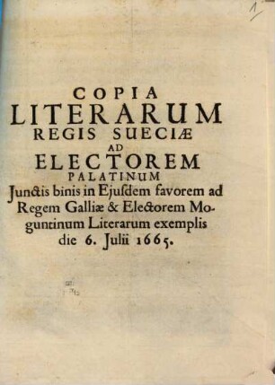 Copia Literarum Regis Sueciae ad Electorem Palatinum : [Dedimus in arce Nostra Holmensi, die 6. Iulii, Anno 1665.]