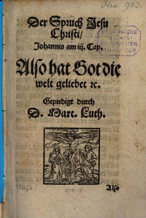 Der Spruch Jesu Christi Johannis am III. Cap. Also hat Got die welt geliebet etc.