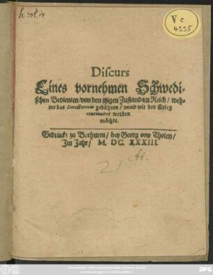 Discurs Eines vornehmen Schwedischen Bedienten/ von den itzigen Zustand im Reich/ wehme das Directorium gebühren/ unnd wie der Krieg continuiret werden möchte