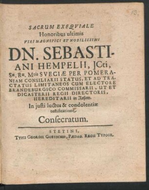 Sacrum Exequiale Honoribus ultimis Viri ... Dn. Sebastiani Hempelii, ICti, Sae. Rae. Mtis Sueciae Per Pomeraniam Consiliarii Status ... Hereditarii in Rosow. In iusti luctus & condolentiae testificatione Consecratum