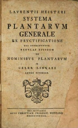 Lavrentii Heisteri Systema Plantarvm Generale Ex Frvctificatione : Cvi Annectvntvr Regvlae Eivsdem De Nominibvs Plantarvm A Celeb. Linnaei Longe Diversae