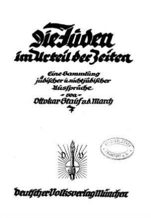 Die Juden im Urteil der Zeiten : eine Sammlung jüdischer und nichtjüdischer Urteile / hrsg. von Ottokar Stauf von der March