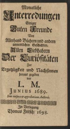 Iunius: Monatliche Unterredungen Einiger Guten Freunde Von Allerhand Büchern und andern annemlichen Geschichten ... 1689 ; Iunius