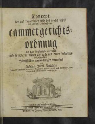 Concept der auf kayserlichen und des reichs befehl im jahr 1613. verbesserten cammergerichtsordnung auf das sorgfältigste übersehen und so wohl mit seinen als auch mit denen besonders beigedruckten Ludolffischen anmerckungen vermehrt