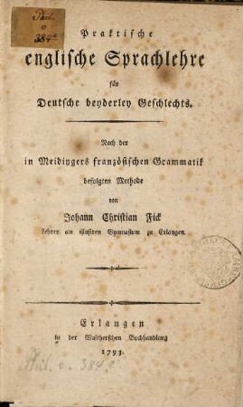 Praktische Englische Sprachlehre für Deutsche beyderley Geschlechts : Nach der in Meidingers französischen Grammatik befolgten Methode