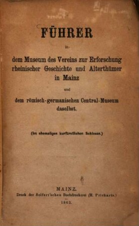 Führer in dem Museum des Vereins zur Erforschung rheinischer Geschichte und Alterthümer in Mainz und dem römisch-germanischen Central-Museum daselbst