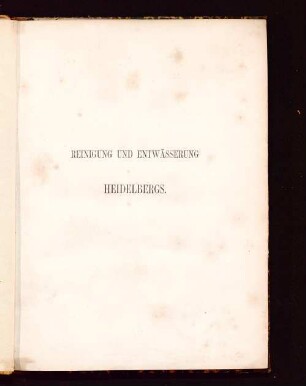Die Reinigung und Entwässerung der Stadt Heidelberg : nebst einem Anhang über die Wasserversorgung der Stadt ; Denkschrift