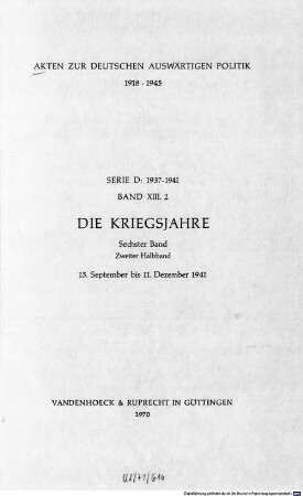 Akten zur deutschen auswärtigen Politik : 1918 - 1945 ; aus dem Archiv des Auswärtigen Amtes, D,13,2. 1937 - 1941 ; Die Kriegsjahre ; 6 : 15. September bis 11. Dezember 1941