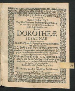 Geistlicher Christenkampff/ Sieg und Uberwindung : In einer Leichpredigt/ Bey ... Leichbestattung der ... Frawen/ Dorotheae Susannae gebohrne Hugoldin/ Deß ... Herren Jobst von Dranszfeld/ gewesenen Bürgermeisters der Stadt Göttingen/ jetziger Zeit aber vornehmen Rathsverwandten und des geheimen Raths allhier in Mülhausen hertzlieben Haußfrawen. So den 13. Augusti dieses 1640. Jahrs ... entschlaffen und den 15. eiusdem ... zur Erden bestattet worden