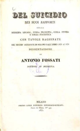 Del suicidio : nei suoi rapporti colla medicina legale, colla filosofia, colla storia e colla statistica con tavole regionate dei suicidj accaduti in Milano dall'anno 1821 al 1831 ; Dissertazione