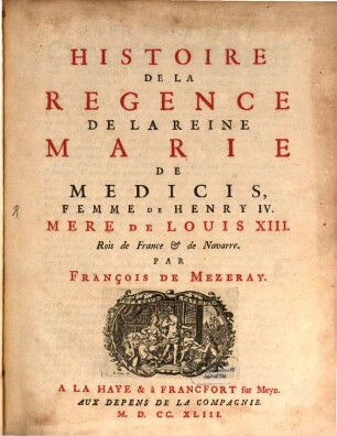 Histoire De La Regence De La Reine Marie De Medicis, Femme De Henry IV. Mere De Louis XIII. Rois de France & de Navarre