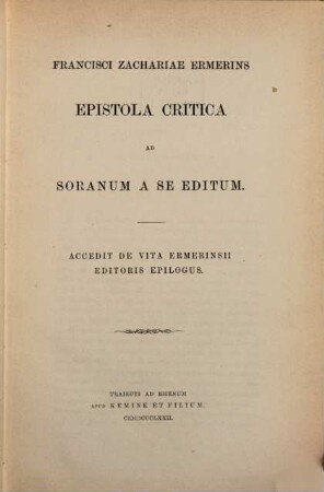 Franc. Zachar. Ermerins Epistola critica ad Soranum a se editum : Accedit de vita Ermerinsii editoris (C. M. Francken) epilogus