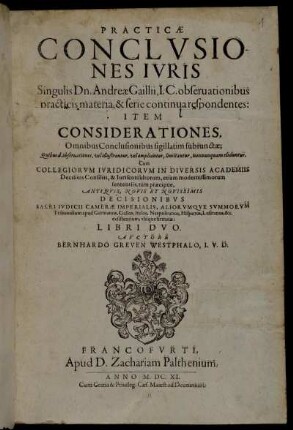 [1]: Practicae Conclusiones Iuris Singulis Dn. Andreae Gaillii, I.C. observationibus practicis materia, & serie continua respondentes: Item Considerationes, Omnibus Conclusionibus sigillatim subiunctae. [1]