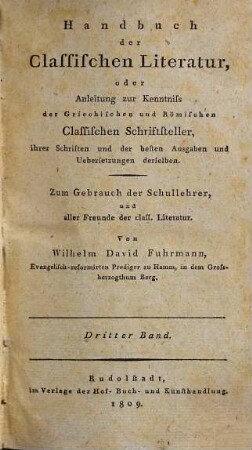 Handbuch der classischen Literatur : oder Anleitung zur Kenntniss der griechischen und römischen classischen Schriftsteller, ihrer Schriften und der besten Ausg. und Uebers. derselben ; zum Gebrauch der Schullehrer, der Studierenden der Gymnasien und Univ., und aller Freunde der class. Literatur, 3.. Handbuch der classischen Literatur der Römer, Bd. 1