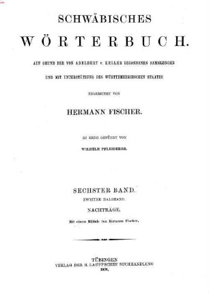 Schwäbisches Wörterbuch, 6,2. Nachträge : mit einem Bildnis von Hermann Fischer