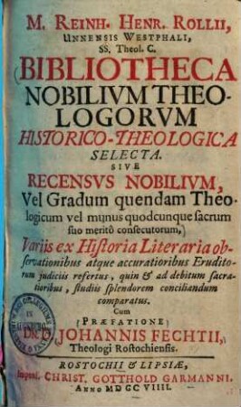 Bibliotheca nobilium theologorum historico-theologica selecta. Sive recensus nobilium, vel gradum quendam theologicum, vel munus quodcunque sacrum suo merito consecutorum ...