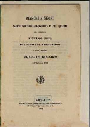 Bianchi e negri : azione storico-allegorica in sei quadri ; da rappresentarsi nel Real Teatro S. Carlo nell'autunno 1862