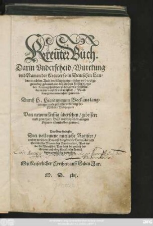 Kreũter Bůch.|| Darin Vnderscheid/ Würckung || vnd Namen der Kreüter so in Deutschen Lan=||den wachsen/ Auch der selbigen eigentlicher vnd wolge=||gründter gebrauch inn der Artznei ... || Durch H.Hieronymum Bock aus lang=||wiriger vnd gewisser erfarung be=||schriben/ Vnd jetzund || Von newem fleissig übersehen/ gebessert || vnd gemehret/ ... ||