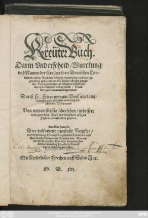 Kreũter Bůch.|| Darin Vnderscheid/ Würckung || vnd Namen der Kreüter so in Deutschen Lan=||den wachsen/ Auch der selbigen eigentlicher vnd wolge=||gründter gebrauch inn der Artznei ... || Durch H.Hieronymum Bock aus lang=||wiriger vnd gewisser erfarung be=||schriben/ Vnd jetzund || Von newem fleissig übersehen/ gebessert || vnd gemehret/ ... ||