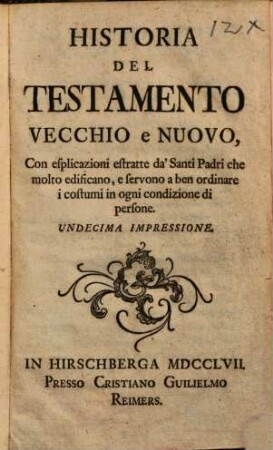 Historia del testamento vecchio e nuovo : con esplicazioni estratte da'santi Padri che molto edificano, e servono a ben ordinare i costumi in ogni condizione di persone