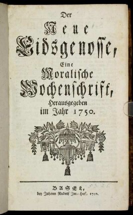 1750: Der neue Eidsgenosse : eine moralische Wochenschrift, Herausgegeben im Jahr 1750