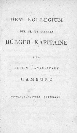 Dem Kollegium der SS.TT. Herren Bürger-Kapitaine der freien Hanse-Stadt Hamburg hochachtungsvoll zugeeignet.