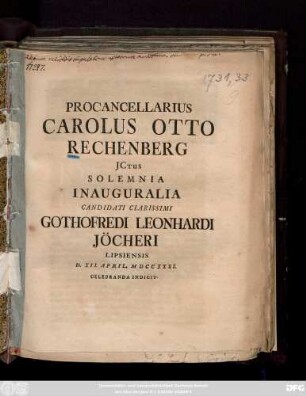 Procancellarius Carolus Otto Rechenberg JCtus Solemnia Inauguralia Candidati Clarissimi Gothofredi Leonhardi Jöcheri Lipsiensis D. XII. April. MDCCXXXI. Celebranda Indicit