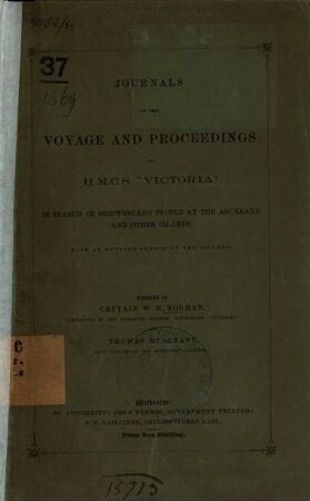Journals of the Voyage and Proceedings of H. M. C. S. ″Victoria″ in search of shipwrecked people at the Auckland and other islands : With an outline sketch of the islands. Compiled by W. H. Norman and Thomas Musgrave