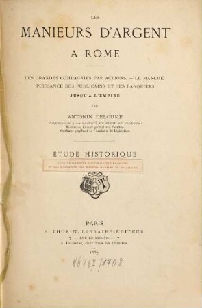 Les manieurs d'argent à Rome : Les grands compagnies par actions. Le marché. Puissance des publicains et des banquiers jusqu' à l'empire par Antonin Deloume. Étude historique