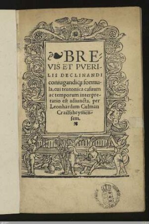 Brevis Et Pverilis Declinandi coniugandiq[ue] formula, cui teutonica casuum ac temporum interpretatio est adiuncta