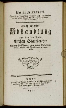 Christoph Kramers Lehrers des deutschen Staats- und Lehenrechts in den kaiserl. königl. Theresianisch- und Savoyischen Akademien. Kurz gefaßte Abhandlung aus dem deutschen Kirchen Staatsrechte von der Einführung einer neuen Religionsübung, welche das Simultaneum genennet wird