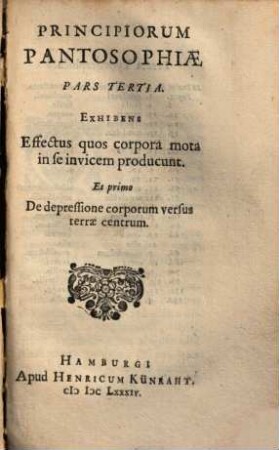 Specimen Artis Ratiocinandi naturalis & artificialis Ad Pantosophiae Principia manuducens, 3. Exhibens Effectus quos corpora mota in se invicem producunt. Et primo De depressione corporum versus terrae centrum