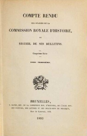 Compte rendu des séances de la Commission Royale d'Histoire ou recueil de ses bulletins. 3. 1893