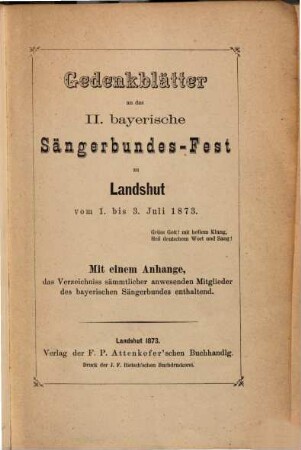 Gedenkblätter an das Bayerische Sängerbundes-Fest : mit e. Anh., d. Verzeichn. sämtl. anwesender Mitgl. d. Bayer. Sängerbundes enth.. 2. 1873. Landshut, 1. - 3. Juli (1874)