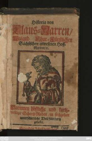 Historia von Claus-Narren, Weiland Chur-Fürstlichen Sächsischen gewesenen Hoff-Narren [et]c. : Darinnen höffliche und kurtzweilige Schertz-Reden, in sechzehen unterschiedliche Theil fein kurtz gefasset