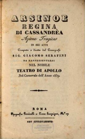 Arsinoe Regina di Cassandrèa : azione tragica in sei atti : da rappresentarsi nel Nobile Teatro di Apollo nel Carnevale dell'Anno 1839