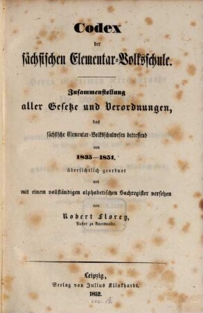 Codex der sächsischen Elementar-Volksschule : Zusammenstellung aller Gesetze u. Verordnungen, das sächs. Elementar-Volksschulwesen betr. v. 1835 - 1851
