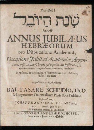 Šenat hay-yôvēl, hoc est, Annus iubilaeus Hebraeorum : pro disputatione academica, occasione iubilaei academiae Argentoratensis, anno Christi 1567 primum institutae, in eiusque memoriam secularem anno 1667 celebrati, expositus, ex antiquitate Hebraeorum tam Biblica, quam Talmudica, et propositus examini publico